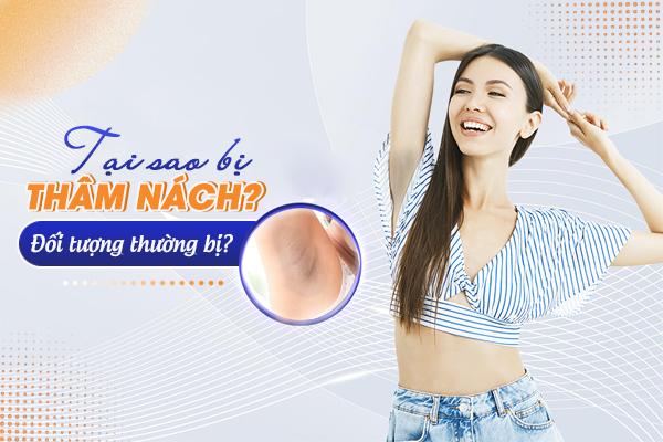 Tại sao lại bị thâm nách? đối tượng thường bị là ai?